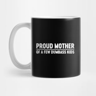 Proud Mother Of A Few Dumbass Kids Funny Mother's Day Mug